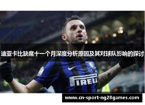 迪亚卡比缺席十一个月深度分析原因及其对球队影响的探讨 迪亚卡比缺席十一个月深度分析原因及其对球队影响的探讨