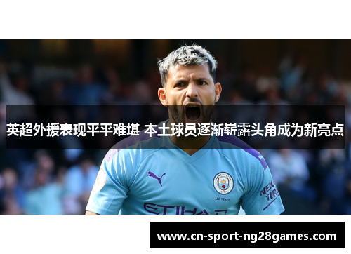 英超外援表现平平难堪 本土球员逐渐崭露头角成为新亮点