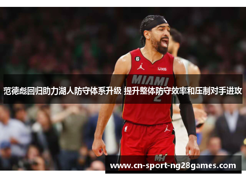 范德彪回归助力湖人防守体系升级 提升整体防守效率和压制对手进攻 范德彪回归助力湖人防守体系升级 提升整体防守效率和压制对手进攻