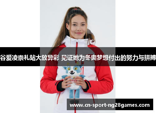 谷爱凌崇礼站大放异彩 见证她为冬奥梦想付出的努力与拼搏