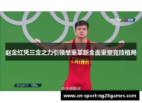 赵金红凭三金之力引领举重革新全面重塑竞技格局