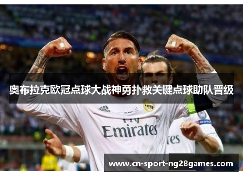 奥布拉克欧冠点球大战神勇扑救关键点球助队晋级 奥布拉克欧冠点球大战神勇扑救关键点球助队晋级