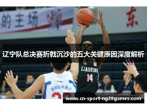 辽宁队总决赛折戟沉沙的五大关键原因深度解析